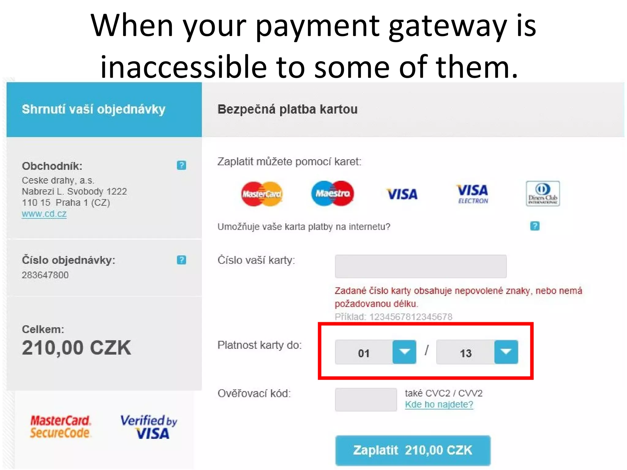 When your payment gateway is
inaccessible to some of them.
 