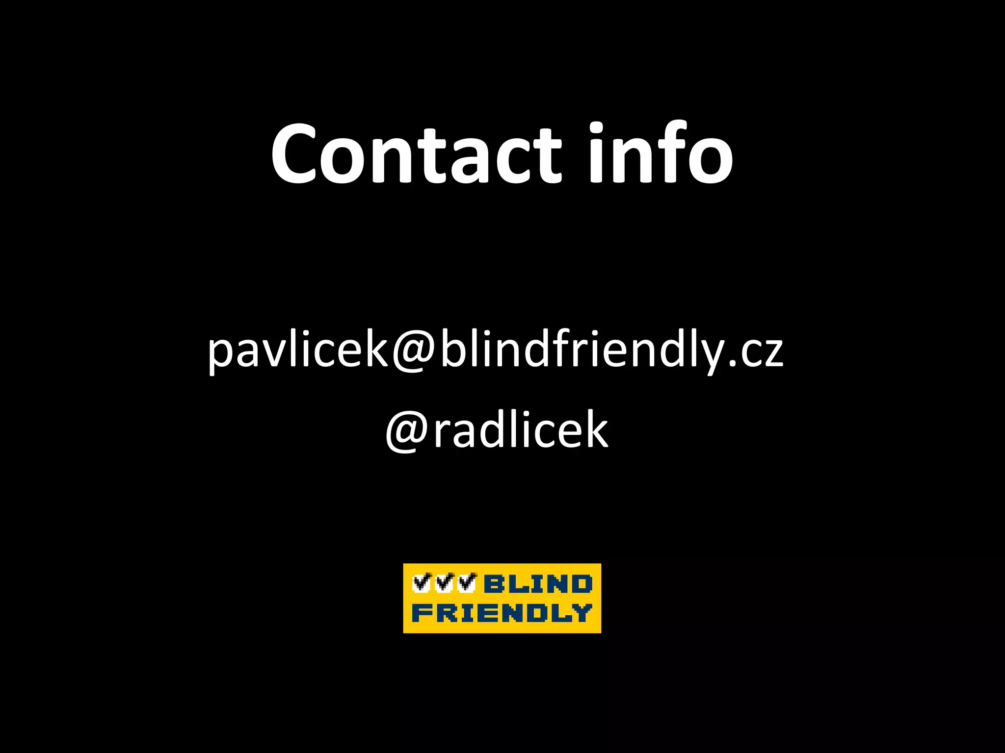 Contact info
pavlicek@blindfriendly.cz
@radlicek
 