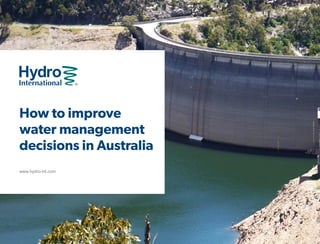 How to improve
water management
decisions in Australia
www.hydro-int.com
 