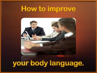How to improve

your body language.

 