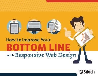 How to Improve Your 
BOTTOM LINE 
with Responsive Web Design 
 