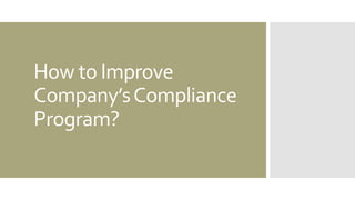 How to Improve
Company’sCompliance
Program?
 