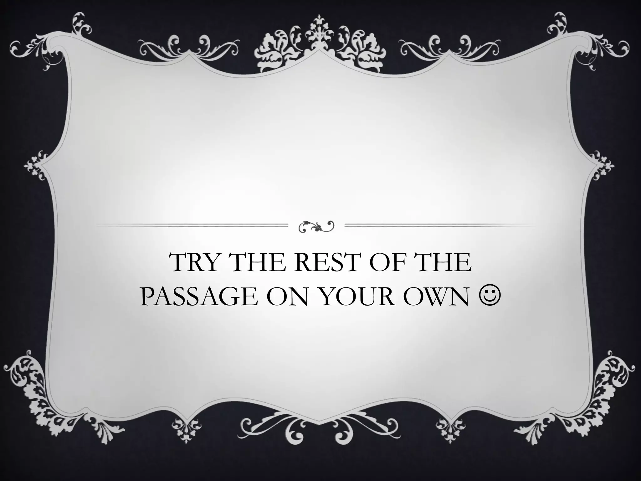 TRY THE REST OF THE
PASSAGE ON YOUR OWN 
 