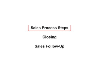 Sales Process Steps
Closing
Sales Follow-Up
 