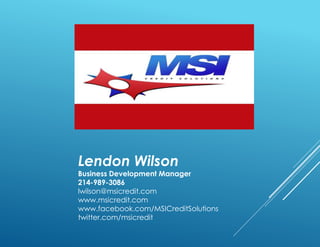 Lendon Wilson
Business Development Manager
214-989-3086
lwilson@msicredit.com
www.msicredit.com
www.facebook.com/MSICreditSolutions
twitter.com/msicredit
 