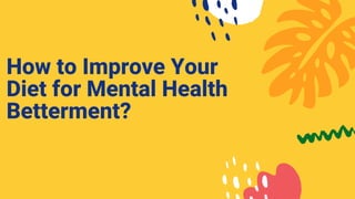 How to Improve Your
Diet for Mental Health
Betterment?
 