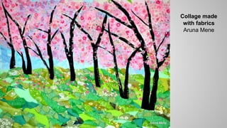 Collage made
with fabrics
Aruna Mene
 