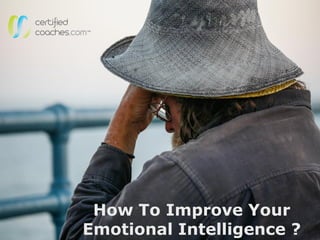 How To Improve Your
Emotional Intelligence ?
 