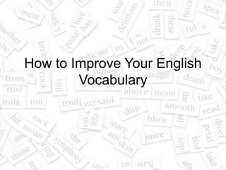 How to Improve Your English
Vocabulary
 
