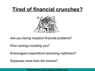 Tired of financial crunches? ,[object Object],[object Object],[object Object],[object Object],Presented by www.vaastu-shastra.com 