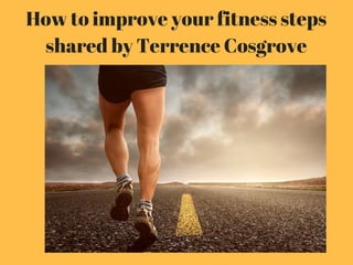 How to improve your fitness steps
shared by Terrence Cosgrove
 