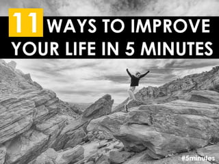 How to improve your life in 5 minutes