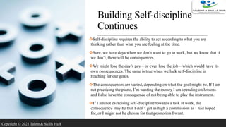 Building Self-discipline
Continues
Self-discipline requires the ability to act according to what you are
thinking rather ...