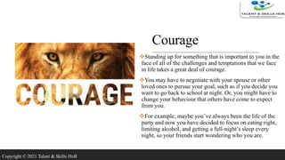 Courage
Standing up for something that is important to you in the
face of all of the challenges and temptations that we f...