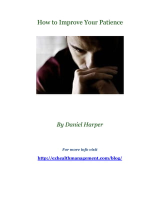 How to Improve Your Patience




       By Daniel Harper



          For more info visit

http://ezhealthmanagement.com/blog/
 