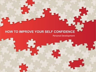 HOW TO IMPROVE YOUR SELF CONFIDENCE
Personal Development

 