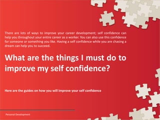 There are lots of ways to improve your career development; self confidence can
help you throughout your entire career as a...
