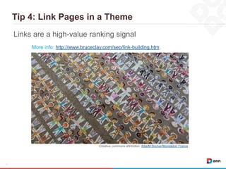 Tip 4: Link Pages in a Theme
11
Links are a high-value ranking signal
Creative commons attribution: Kilia/M.Docher/Mondadori France
More info: http://www.bruceclay.com/seo/link-building.htm
 