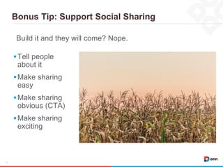 Bonus Tip: Support Social Sharing
19
Tell people
about it
Make sharing
easy
Make sharing
obvious (CTA)
Make sharing
exciting
Build it and they will come? Nope.
 