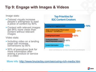 Tip 9: Engage with Images & Videos
17
Image stats:
 Colored visuals increase
people’s willingness to read
a piece of cont...
