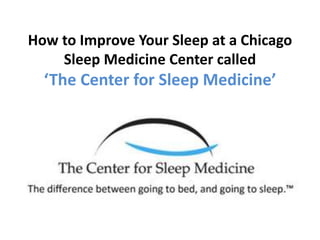 How to Improve Your Sleep at a Chicago
Sleep Medicine Center called
‘The Center for Sleep Medicine’
 