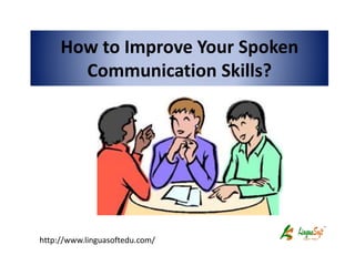 How to Improve Your Spoken
Communication Skills?
http://www.linguasoftedu.com/
 