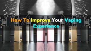 How To Improve Your Vaping
Experience
 