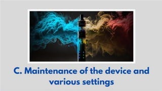 C. Maintenance of the device
and various settings
 