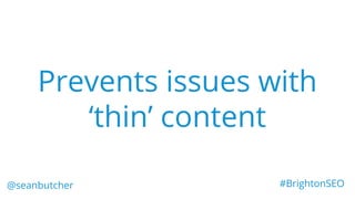 Prevents issues with
‘thin’ content
@seanbutcher #BrightonSEO
 