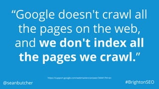 “Google doesn't crawl all
the pages on the web,
and we don't index all
the pages we crawl.”
https://support.google.com/web...