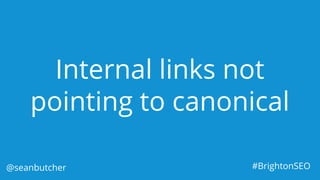 Internal links not
pointing to canonical
@seanbutcher #BrightonSEO
 