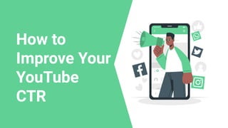 How to
Improve Your
YouTube
CTR
 