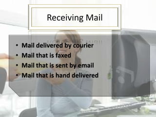 Receiving Mail

•   Mail delivered by courier
•   Mail that is faxed
•   Mail that is sent by email
•   Mail that is hand delivered
 