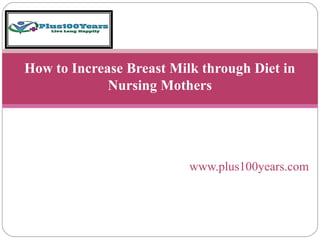 www.plus100years.com
How to Increase Breast Milk through Diet in
Nursing Mothers
 