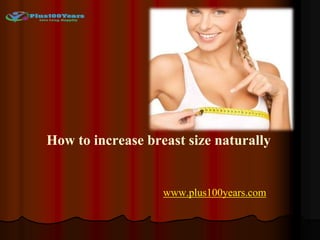 How to increase breast size naturally
www.plus100years.com
 