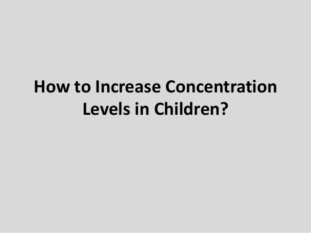 How to Increase Concentration
Levels in Children?
 