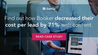FindouthowBookerdecreasedtheir
costperleadby71% withcontent.
READCASESTUDY
 