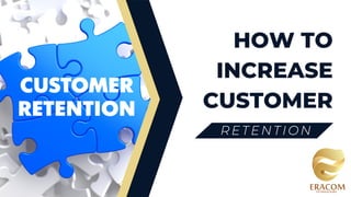 HOW TO
INCREASE
CUSTOMER
RETENTION
 