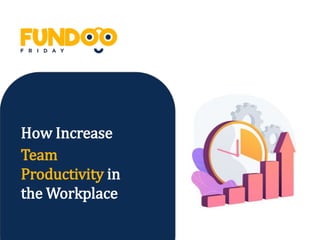 How Increase
Team
Productivity in
the Workplace
 