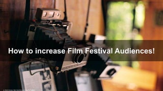 How to increase Film Festival Audiences!
cc: Khánh Hmoong - https://www.flickr.com/photos/7997148@N05
 