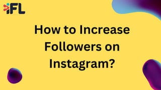 How to Increase
Followers on
Instagram?
 