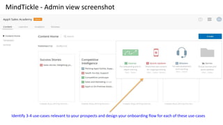 MindTickle - Admin view screenshot
Non-intrusive nudge to get
started with the product
(short product tours, in-
context v...