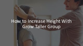 How to Increase Height With
Grow Taller Group
 