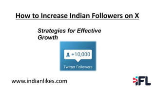 How to Increase Indian Followers on X
Strategies for Effective
Growth
www.indianlikes.com
 