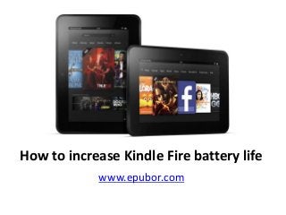 How to increase Kindle Fire battery life
www.epubor.com
 