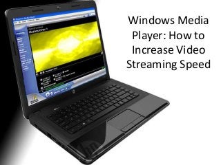 Windows Media
Player: How to
Increase Video
Streaming Speed
 