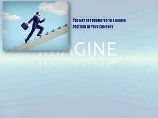 Youmaygetpromotedtoahigher
positioninyourcompany
 
