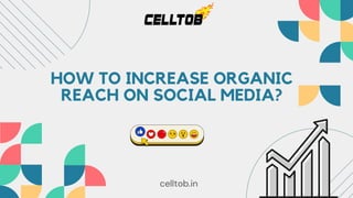 HOW TO INCREASE ORGANIC
REACH ON SOCIAL MEDIA?
celltob.in
 