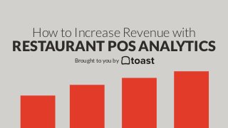 How to Increase Revenue with
RESTAURANT POS ANALYTICS
Brought to you by
 