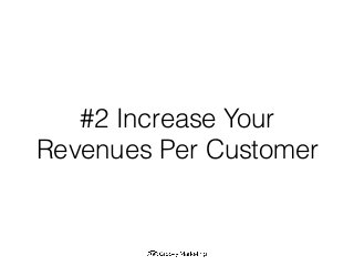 #2 Increase Your
Revenues Per Customer
 